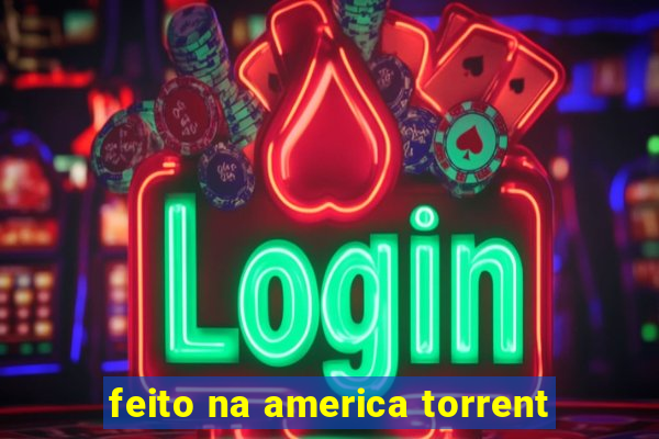 feito na america torrent